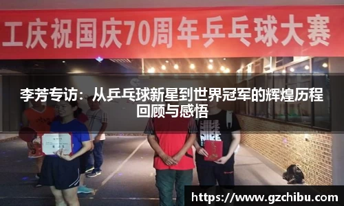 李芳专访：从乒乓球新星到世界冠军的辉煌历程回顾与感悟